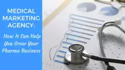Medical Marketing Agency: How It Can Help You Grow Your Pharma Business